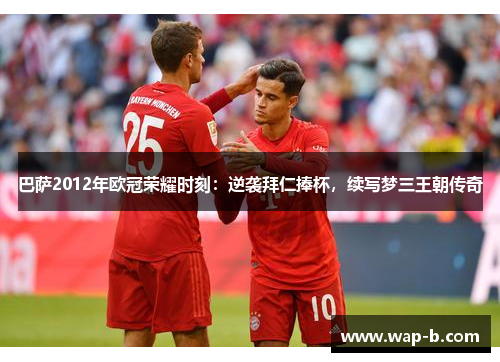 巴萨2012年欧冠荣耀时刻：逆袭拜仁捧杯，续写梦三王朝传奇