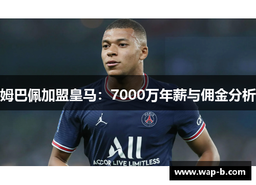 姆巴佩加盟皇马：7000万年薪与佣金分析