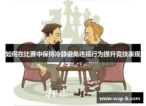 如何在比赛中保持冷静避免违规行为提升竞技表现