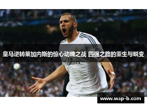 皇马逆转莱加内斯的惊心动魄之战 四强之路的重生与蜕变