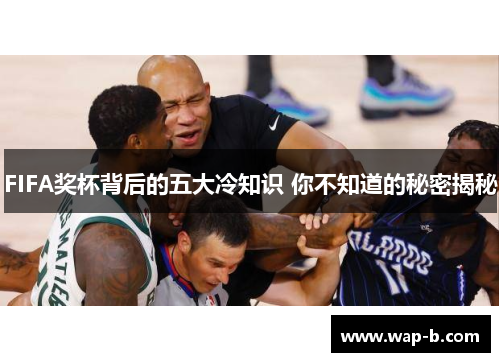 FIFA奖杯背后的五大冷知识 你不知道的秘密揭秘