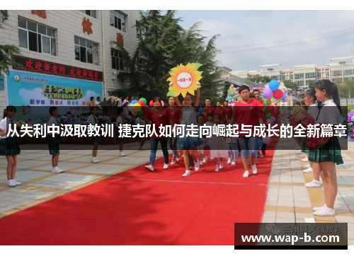 从失利中汲取教训 捷克队如何走向崛起与成长的全新篇章 从失利中汲取教训 捷克队如何走向崛起与成长的全新篇章