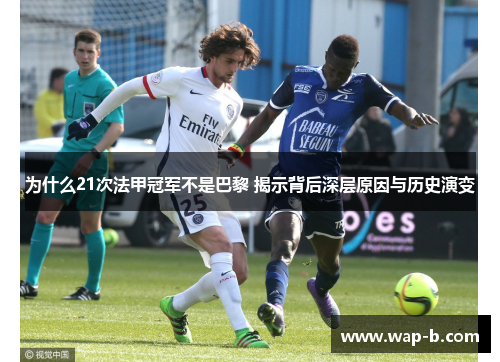 为什么21次法甲冠军不是巴黎 揭示背后深层原因与历史演变 为什么21次法甲冠军不是巴黎 揭示背后深层原因与历史演变
